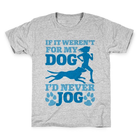 If It Weren't For My Dog I'd Never Jog Kids T-Shirt