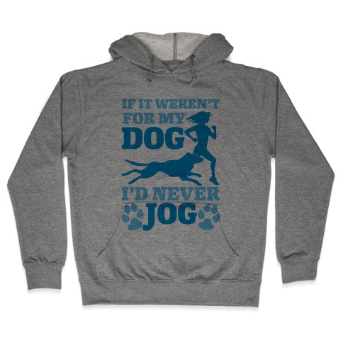 If It Weren't For My Dog I'd Never Jog Hooded Sweatshirt