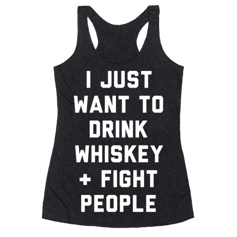 HUMAN - I Just Want To Drink Whiskey & Fight People - Clothing | Racerback