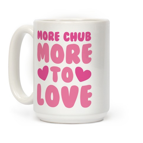 More Chub, More to Love Coffee Mug