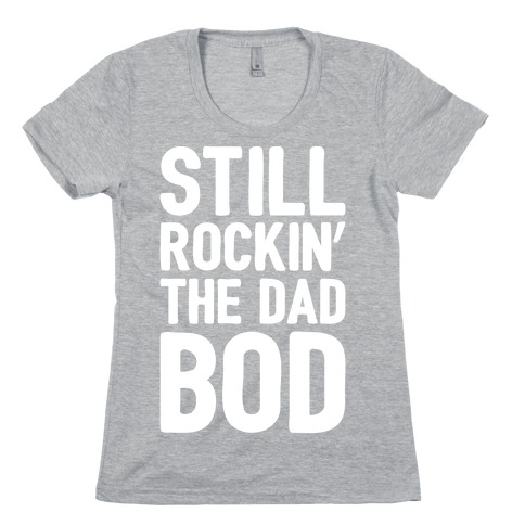 Still Rockin' The Dad Bod White Print Womens T-Shirt