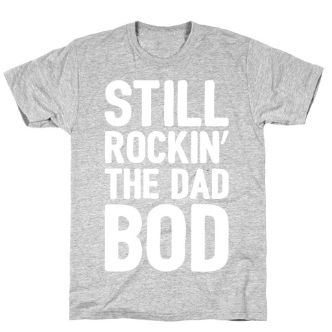 Still Rockin' The Dad Bod White Print T-Shirt