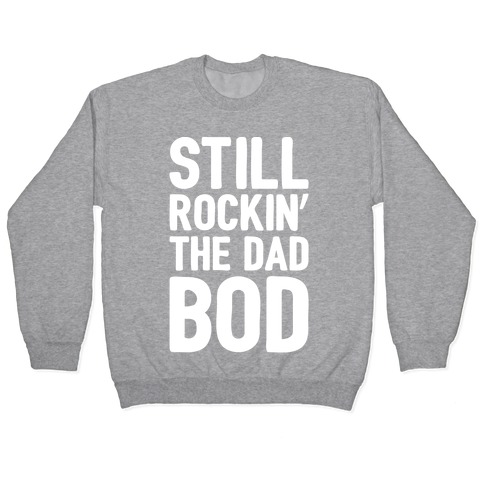 Still Rockin' The Dad Bod White Print Pullover
