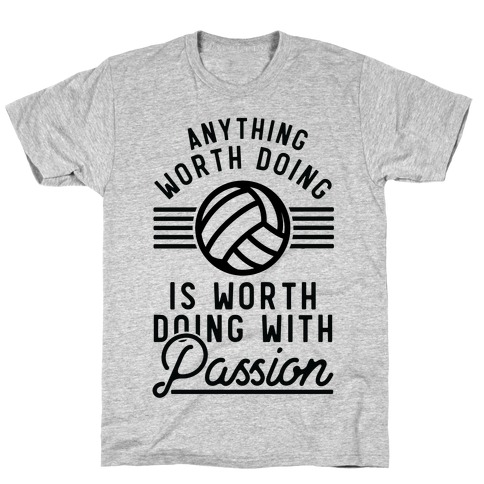 Anything Worth Doing is Worth Doing with Passion Volleyball T-Shirt