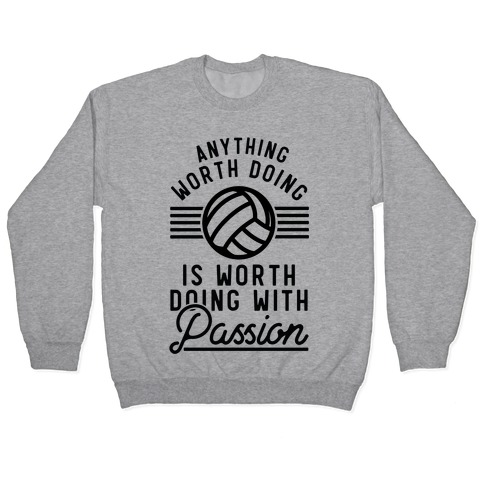 Anything Worth Doing is Worth Doing with Passion Volleyball Pullover