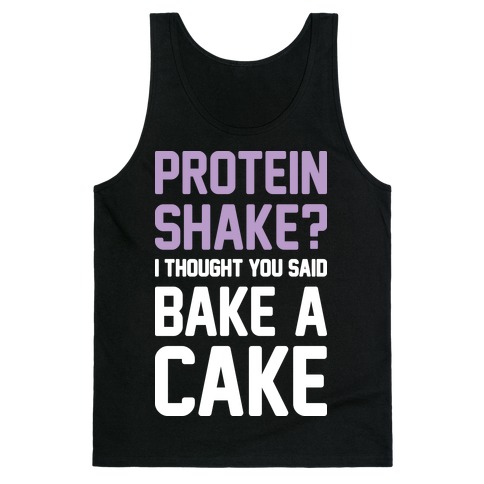 Protein Shake? I Thought You Said Bake A Cake Tank Top