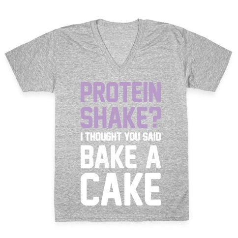 Protein Shake? I Thought You Said Bake A Cake V-Neck Tee Shirt