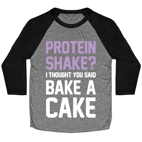 Protein Shake? I Thought You Said Bake A Cake Baseball Tee