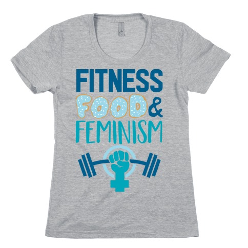 Fitness, Food, and feminism Womens T-Shirt