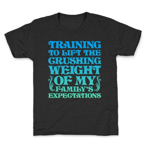 Training To Lift The Crushing Weight of my Family's Expectations Kids T-Shirt