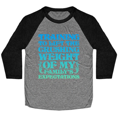 Training To Lift The Crushing Weight of my Family's Expectations Baseball Tee