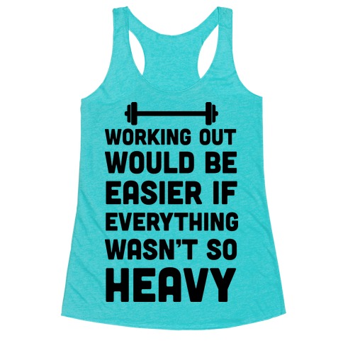 Working Out Would Be Easier If Everything Wasn't So Heavy Racerback Tank Top