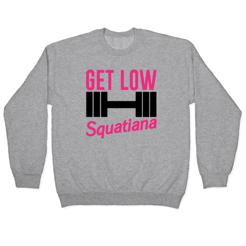 Get Low Squatiana Parody Pullover