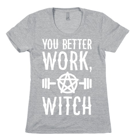 You Better Work, Witch Womens T-Shirt