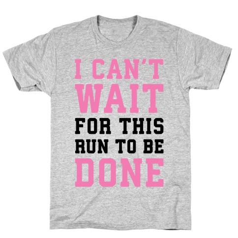 I Can't Wait For This Run To Be Done T-Shirt