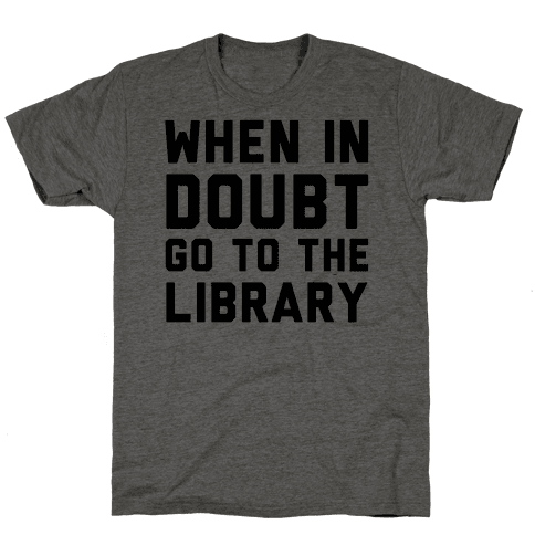 When In Doubt Go To The Library | T-Shirts, Tank Tops, Sweatshirts and ...