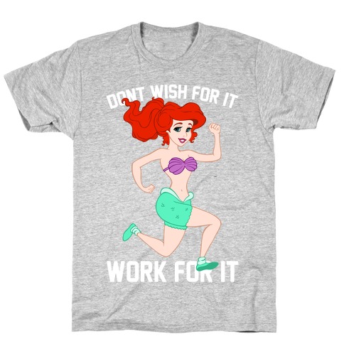 Don't Wish For It Work For It T-Shirt
