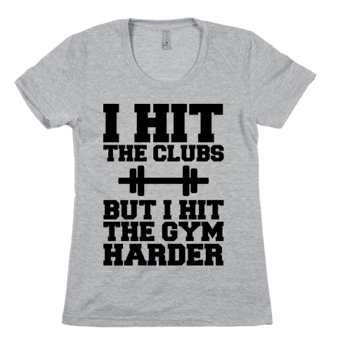 I Hit the Club but I hit the Gym Harder Womens T-Shirt