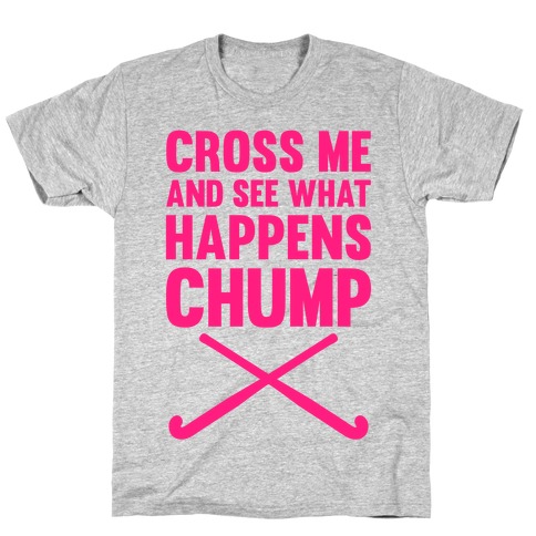 Cross Me And See What Happens (Chump) T-Shirt