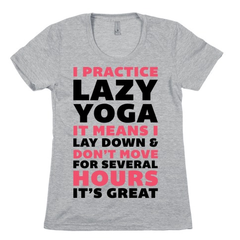 I Practice Lazy Yoga It Means I Lay Down & Don't Move Womens T-Shirt