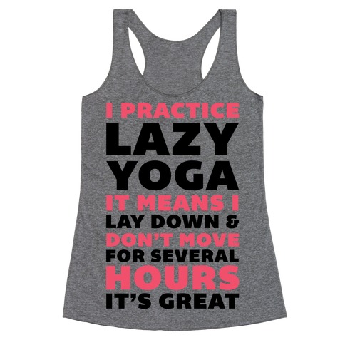 I Practice Lazy Yoga It Means I Lay Down & Don't Move Racerback Tank Top