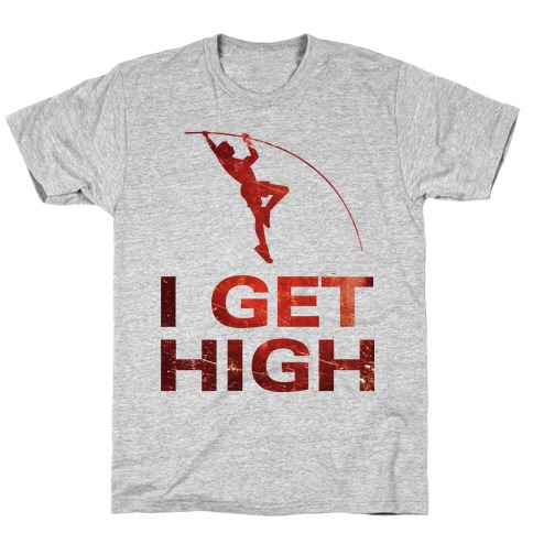I Get High T-Shirt
