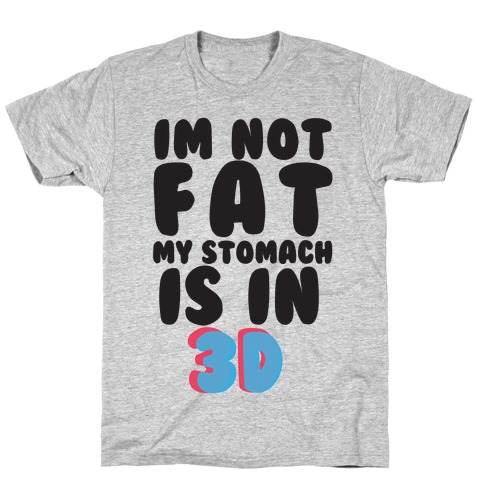 I'm Not Fat My Stomach Is In 3D T-Shirt
