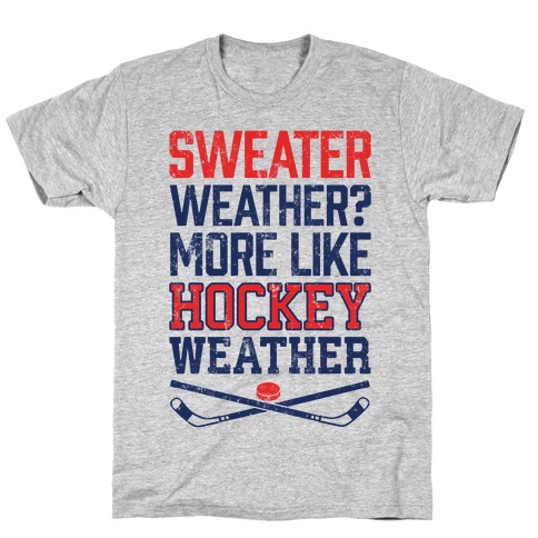 Sweater Weather? More Like Hockey Weather T-Shirt