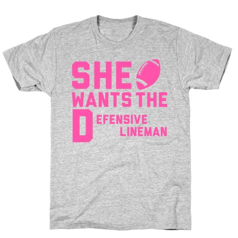 She Wants The Defensive Lineman T-Shirt