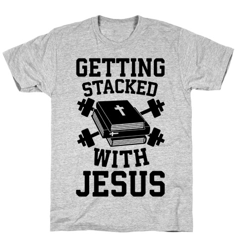 Getting Stacked With Jesus T-Shirt