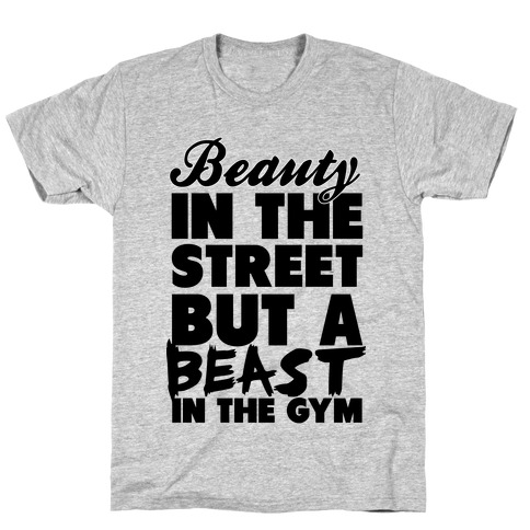 Beauty in the Street and a Beast in the Gym T-Shirt