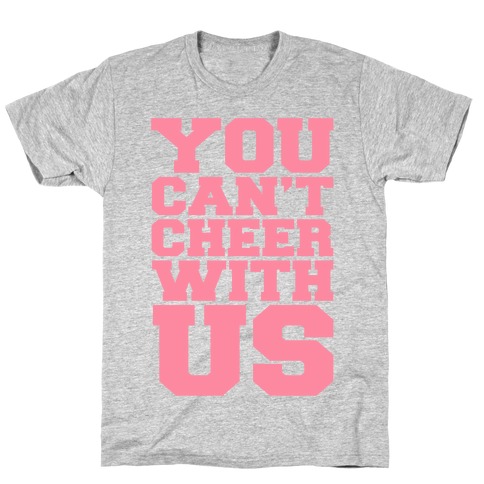 You Can't Cheer With Us T-Shirt