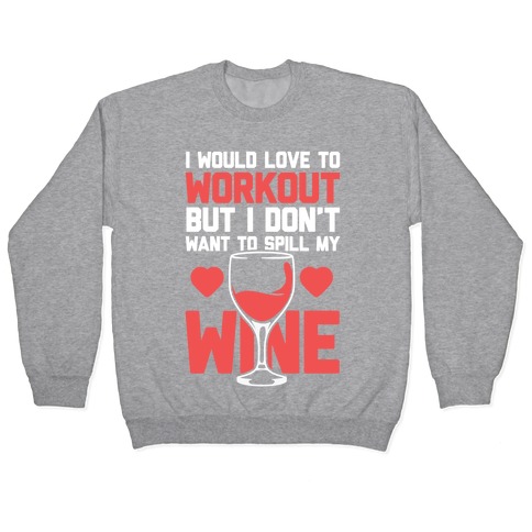 I Would Love To Workout But I Don't Want To Spill My Wine Pullover