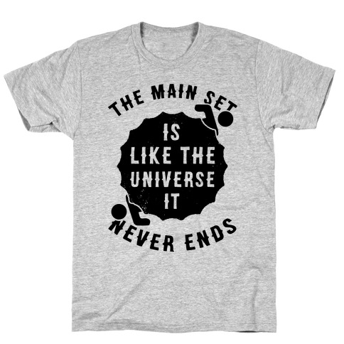 The Main Set Is Like The Universe It Never Ends T-Shirt