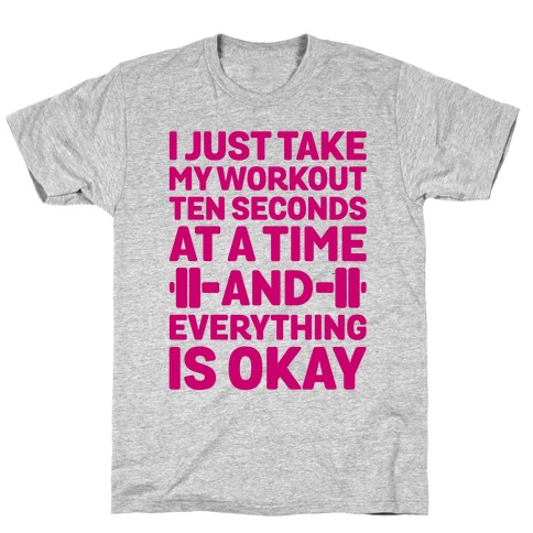 I Just Take My Workout Ten Seconds at a TIME T-Shirt