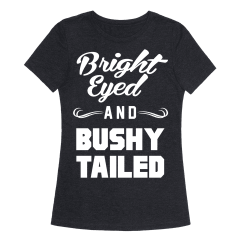 bright eyed and bushy tailed t shirt