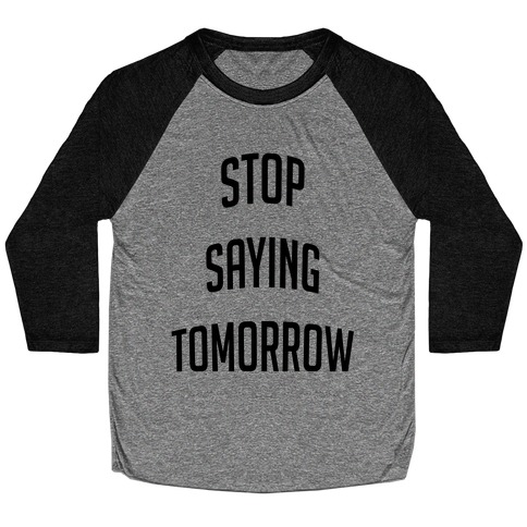 Stop Saying Tomorrow (black font) Baseball Tee