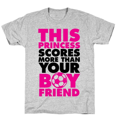 This Princess Scores More Than Your Boyfriend (Soccer) T-Shirt