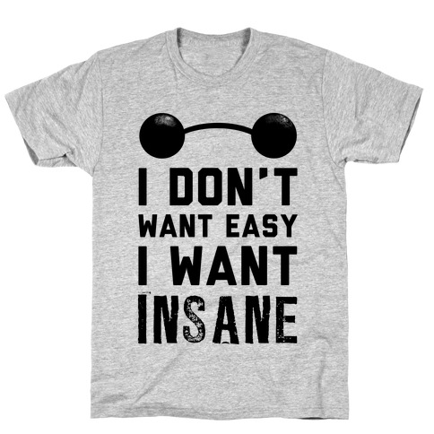I Don't Want Easy, I Want Insane! T-Shirt