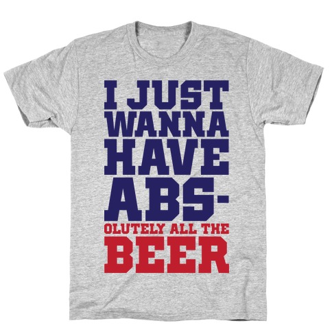 I Just Want Abs-olutely All The Beer T-Shirt