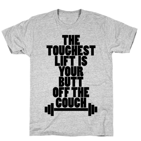 The Toughest Lift is Your Butt Off The Couch T-Shirt