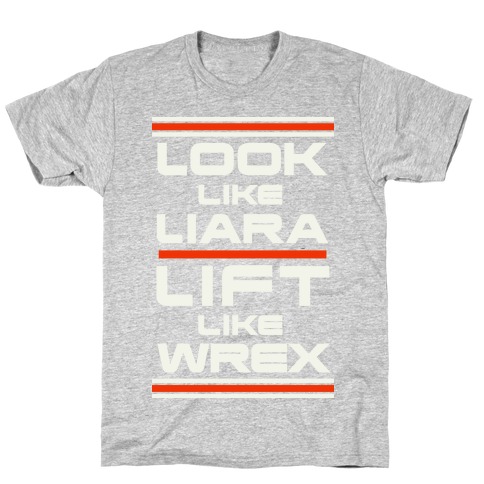Look Like Liara Lift Like Wrex T-Shirt