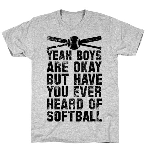 Boys Are Okay But Have You Ever Heard Of Softball T-Shirt