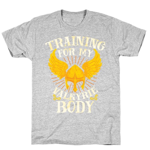 Training for My Valkyrie Body T-Shirt