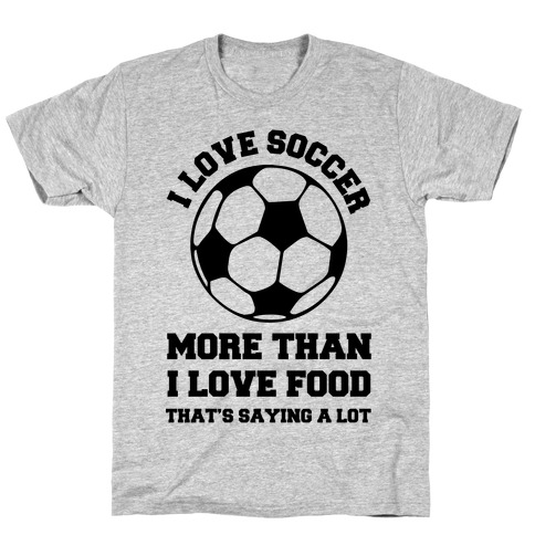 I Love Soccer More Than Food T-Shirt