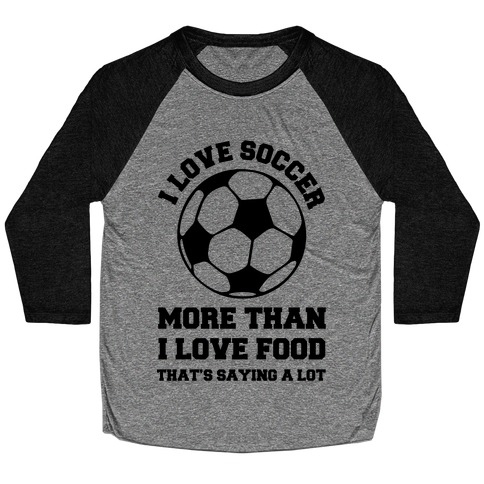 I Love Soccer More Than Food Baseball Tee