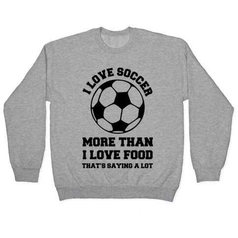 I Love Soccer More Than Food Pullover