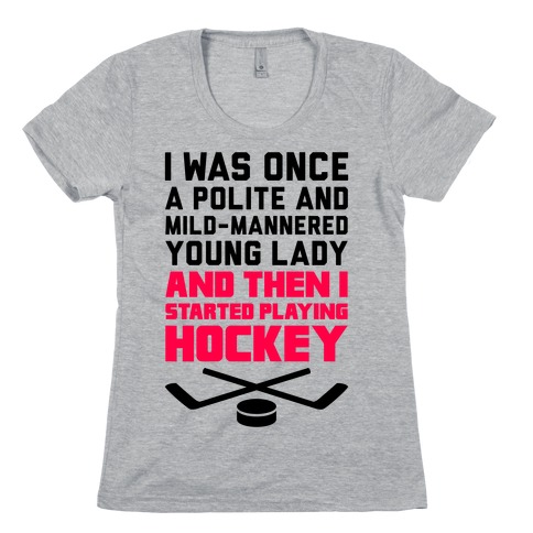 I Was Once A Polite And Well-Mannered Young Lady (And Then I Started Playing Hockey) Womens T-Shirt