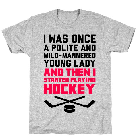 I Was Once A Polite And Well-Mannered Young Lady (And Then I Started Playing Hockey) T-Shirt
