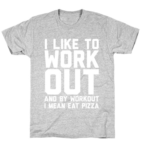 I Like To Workout And By Workout I Mean Eat Pizza T-Shirt